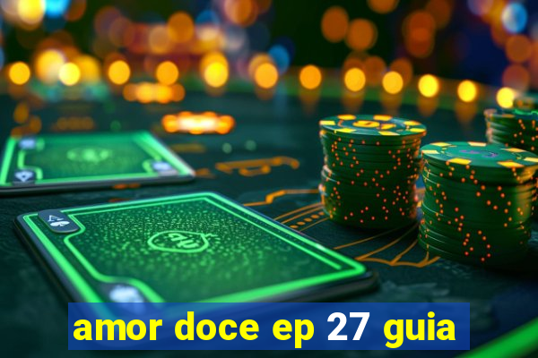 amor doce ep 27 guia